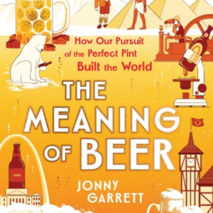 The Meaning Of Beerthe Surprising Story Of How Beer Made Us