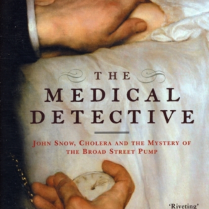 The Medical Detectivejohn Snow Cholera And The Mystery Of T
