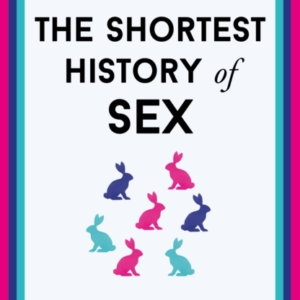 The Shortest History Of Sex