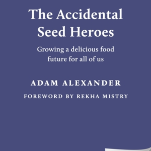 The Accidental Seed Heroesgrowing A Delicious Food Future Fo