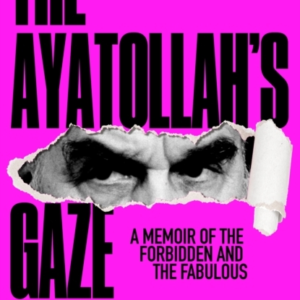 The Ayatollah'S Gazea Memoir Of The Forbidden And Fabulous
