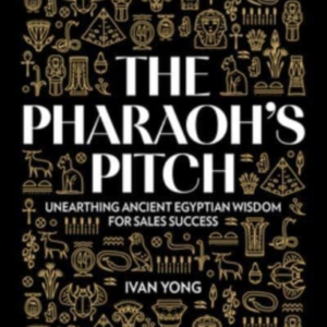 The Pharaoh'S Pitchunearthing Ancient Egyptian Wisdom For Sa