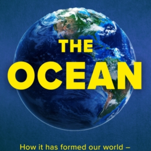 The Oceanhow It Has Formed Our World - And Will Shape Our De