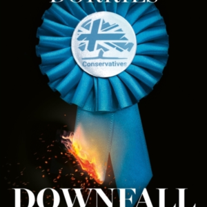 Downfall The Self-Destruction Of The Conservative Party