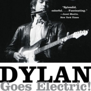 Dylan Goes Electric! Newport, Seeger, Dylan, And The Night T