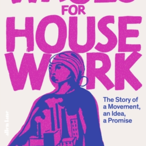 Wages For Housework The Story Of A Movement, An Idea, A Prom