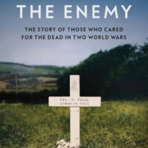 Burying The Enemy The Story Of Those Who Cared For The Dead