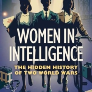 Women In Intelligence The Hidden History Of Two World Wars