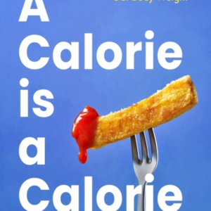 A Calorie Is A Calorie The Inescapable Science That Controls