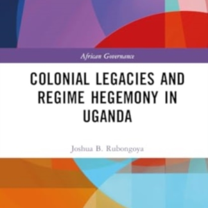 Colonial Legacies And Regime Hegemony In Uganda