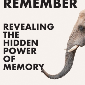Why We Remember Revealing The Hidden Power Of Memory