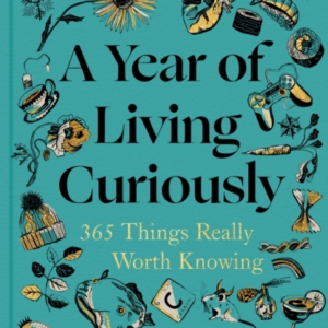 A Year Of Living Curiously 365 Things Really Worth Knowing