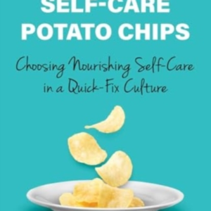 Beyond Self-Care Potato Chips Choosing Nourishing Self-Care