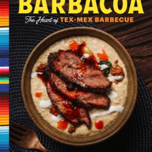 Barbacoa The Heart Of Tex-Mex Barbecue