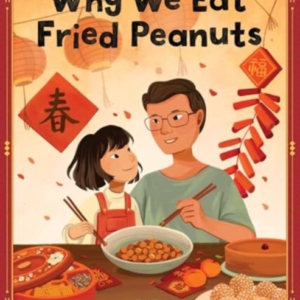 Why We Eat Fried Peanuts A Celebration Of Family And Lunar N