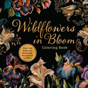Wildflowers In Bloom Coloring Book Over 150 Pages Of Beautif
