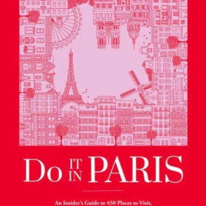 Do It In Paris! An Insiders Guide To 450 Places To Visit, Si