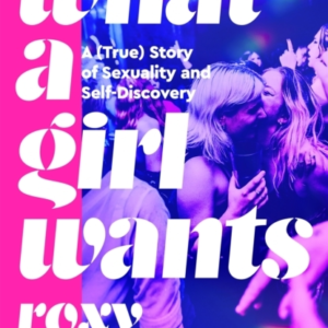 What A Girl Wants A (True) Story Of Sexuality And Self-Disco