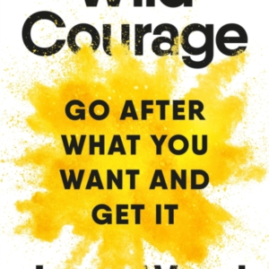 Wild Courage Go After What You Want And Get It