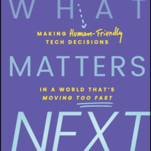 What Matters Next A Leader'S Guide To Making Human-Friendly