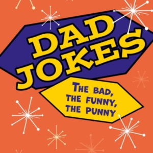 Dad Jokes The Bad, The Funny, The Punny