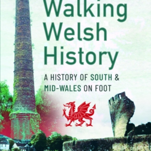Walking Welsh History A History Of South And Mid-Wales On Fo