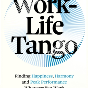 Work-Life Tango Finding Happiness, Harmony And Peak Performa