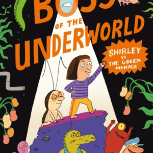 BOSS OF THE UNDERWORLD: SHIRLEY VS THE GREEN MENACE BOOK 1