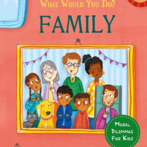 WHAT WOULD YOU DO?: FAMILY MORAL DILEMMAS FOR KIDS