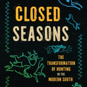 CLOSED SEASONS THE TRANSFORMATION OF HUNTING IN THE MODERN S