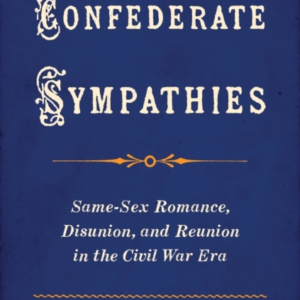 CONFEDERATE SYMPATHIES SAME-SEX ROMANCE, DISUNION, AND REUNI