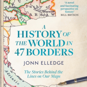 A HISTORY OF THE WORLD IN 47 BORDERS THE STORIES BEHIND THE