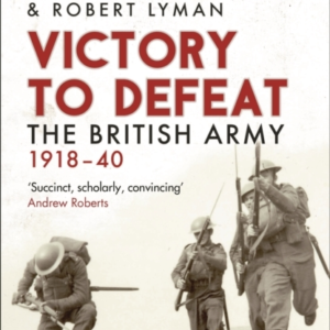 VICTORY TO DEFEAT THE BRITISH ARMY 1918 - 40