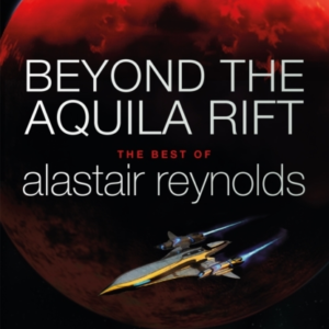BEYOND THE AQUILA RIFT THE BEST OF ALASTAIR REYNOLDS