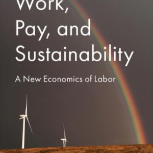 WORK, PAY, AND SUSTAINABILITY A NEW ECONOMICS OF LABOR