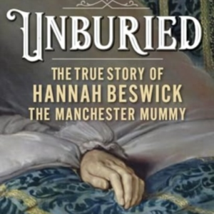 UNBURIED THE TRUE STORY OF HANNAH BESWICK, THE MANCHESTER MU