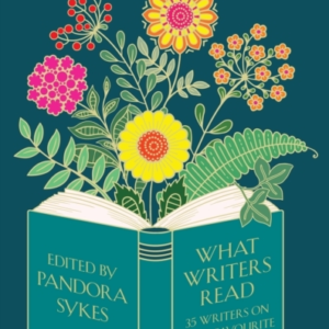WHAT WRITERS READ 35 WRITERS ON THEIR FAVOURITE BOOK