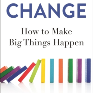 CHANGE HOW TO MAKE BIG THINGS HAPPEN