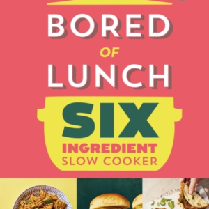 BORED OF LUNCH SIX INGREDIENT SLOW COOKER ALL NEW EASY CALOR
