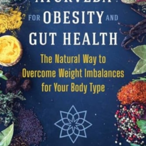 AYURVEDA FOR OBESITY AND GUT HEALTH THE NATURAL WAY TO OVERC