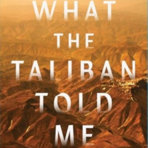 WHAT THE TALIBAN TOLD ME