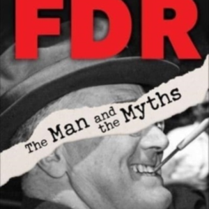 DEBUNKING FDRTHE MAN AND THE MYTHS