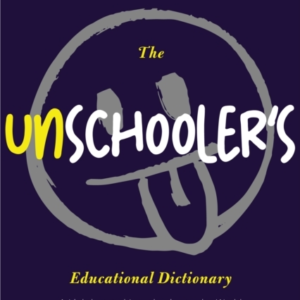 THE UNSCHOOLER'S EDUCATIONAL DICTIONARYA LIGHTHEARTED INTROD