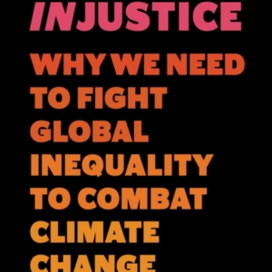 CLIMATE INJUSTICEWHY WE NEED TO FIGHT GLOBAL INEQUALITY TO C