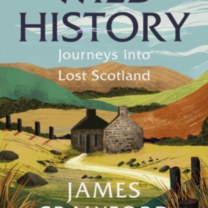 WILD HISTORYJOURNEYS INTO LOST SCOTLAND