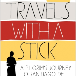 TRAVELS WITH A STICKA PILGRIMS JOURNEY TO SANTIAGO DE COMPO