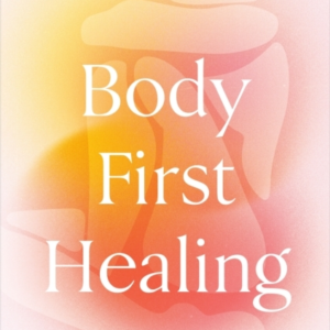 BODY FIRST HEALINGGET UNSTUCK AND RECOVER FROM TRAUMA WITH S