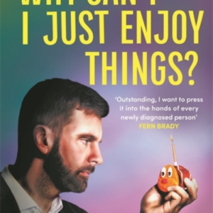 WHY CAN'T I JUST ENJOY THINGS?A COMEDIAN'S GUIDE TO AUTISM