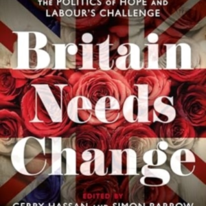 BRITAIN NEEDS CHANGETHE POLITICS OF HOPE AND LABOUR'S CHALLE
