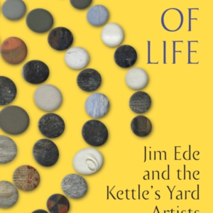 WAYS OF LIFEJIM EDE AND THE KETTLE'S YARD ARTISTS